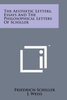 The Aesthetic Letters, Essays, and the Philosophical Letters of Schiller: Tr 1016153341 Book Cover