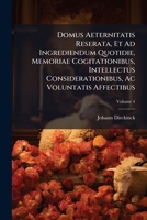 Domus Aeternitatis Reserata, Et Ad Ingrediendum Quotidie, Memoriae Cogitationibus, Intellectus Considerationibus, Ac Voluntatis Affectibus: Pars Iv ... Et Adjumenta Aeternae Beatitudinis, Volume 4 1179145593 Book Cover