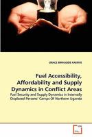 Fuel Accessibility, Affordability and Supply Dynamics in Conflict Areas: Fuel Security and Supply Dynamics in Internally Displaced Persons' Camps Of Northern Uganda 3639323815 Book Cover