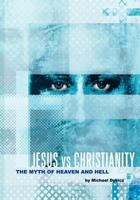Jesus vs Christianity: The Myth of Heaven and Hell 1466435062 Book Cover