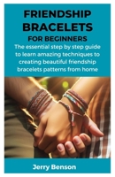 Friendship Bracelets for Beginners: The essential step by step guide to learn amazing techniques to creating beautiful friendship bracelets patterns f B0CRPB9KYR Book Cover