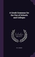 A Greek Grammar for the Use of Schools and Colleges 1341336573 Book Cover