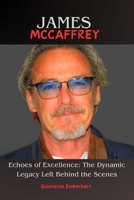 James McCaffrey: Echoes of Excellence: The Dynamic Legacy Left Behind the Scenes B0CQPHVTJY Book Cover