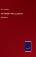 The White Mountain Guide Book: Sixth edition 3752557168 Book Cover
