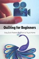Quilting for Beginners: Easy Quilt Patterns for Mom to Try at Home: Mother's Day Gift, Gift for Mom B093RRQCJH Book Cover
