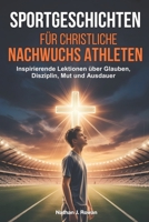 Sportgeschichten für christliche Nachwuchsathleten: Inspirierende Lektionen über Glauben, Disziplin, Mut und Ausdauer (German Edition) B0GWLMYGJB Book Cover