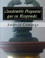 Candomble Pergunta Que Eu Respondo.: Candomble Sem Misterio 1515359468 Book Cover