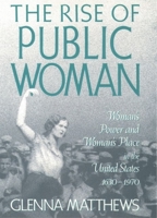 The Rise of Public Woman: Woman's Power and Woman's Place in the United States, 1630-1970 0195090454 Book Cover