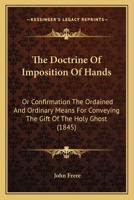 The Doctrine Of Imposition Of Hands: Or Confirmation The Ordained And Ordinary Means For Conveying The Gift Of The Holy Ghost 1120743923 Book Cover
