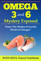 The Omega 3 and 6 Mystery Exposed: Large Print: Enter The Hidden Powerful World of Omegas 149295893X Book Cover