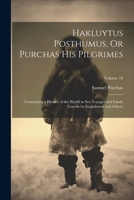 Hakluytus Posthumus, Or Purchas His Pilgrimes: Contayning a History of the World in Sea Voyages and Lande Travells by Englishmen and Others; Volume 10 1022508741 Book Cover