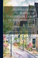 History of the Bureau of Statistics of Labor of Massachusetts: And of Labor Legislation in That State From 1833 to 1876 1022782509 Book Cover