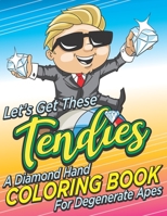 Let's Get These Tendies!: A Diamond Hand Coloring Book For Degenerate Apes, Funny Stock Market YOLO To The Moon Gift For Traders, Investors & Bagholders B098W7811R Book Cover