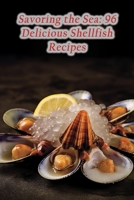 Savoring the Sea: 96 Delicious Shellfish Recipes B0CLZKWCH5 Book Cover