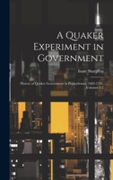 A Quaker Experiment in Government: History of Quaker Government in Pennsylvania, 1682-1783, Volumes 1-2 1022486764 Book Cover
