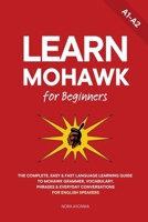 Learn Mohawk for Beginners: The Complete, Easy & Fast Language Learning Guide to Mohawk Grammar, Vocabulary, Phrases & Everyday Conversations for English Speakers B0H6ZYLTDH Book Cover