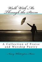 Walk with Me Through the Storm: A Collection of Praise and Worship Poetry 1546995161 Book Cover