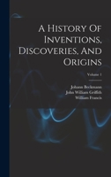 A History Of Inventions, Discoveries, And Origins; Volume 1 1508445095 Book Cover
