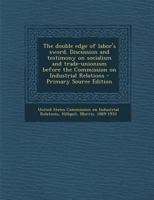 Double Edge of Labors Sword: Discussion and Testimony on Socialism and Trade Unionism Before the Commission on Industrial Relations (American Labor (New York, N.Y.).) 1376675382 Book Cover