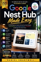 Google Nest Hub Made Easy 2026: A Simple Beginner Guide to Set Up Your Smart Display, Control Devices, Use Google Assistant, Fix Problems, and Manage Your Smart Home B0H26MQYJK Book Cover