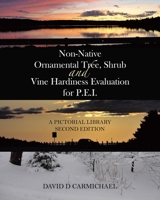 Non-Native Ornamental Tree, Shrub and Vine Hardiness Evaluation for P.E.I.: A Pictorial Library Second Edition 0228876109 Book Cover