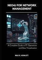 Neo4j for Network Management: A Complete Guide to IT Operations and Data Visualization B0DW8MFL35 Book Cover