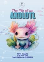 The Life of an Axolotl: Fun Facts About the Smiling Amphibian 1764006119 Book Cover