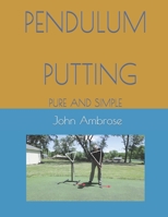 PENDULUM PUTTING: PENDULUM PUTTING PURE AND SIMPLE B0C52CTKGT Book Cover