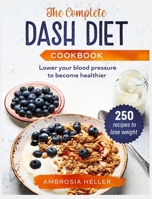 The Complete DASH Diet Cookbook: 250 Recipes To Lose Weight And Lower Your Blood Pressure To Become Healthier 1801132763 Book Cover