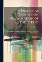 A Practical Treatise On Inflammation of the Uterus: Its Cervix and Appendages, and On Its Connection With Other Uterine Diseases 1022833561 Book Cover