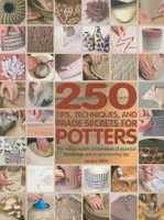 250 Tips, Techniques, and Trade Secrets for Potters: The Indispensable Compendium of Essential Knowledge and Troubleshooting Tips 0764141163 Book Cover