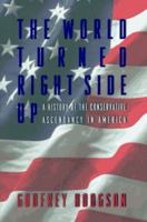 The World Turned Right Side Up: A History of the Conservative Ascendancy in America 0395822947 Book Cover