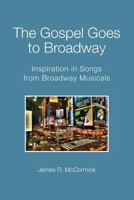 The Gospel Goes To Broadway : Inspiration in Songs from Broadway Musicals 1490931937 Book Cover
