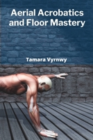 Aerial Acrobatics and Floor Mastery: Achieving Exquisite Gymnastics Through a Precise and Creative Choreography of Movement B0FCG5GPHR Book Cover
