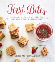 First Bites: Homemade, Nourishing Recipes from Baby Spoonfuls to Toddler Treats 151072401X Book Cover