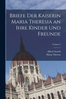 Briefe Der Kaiserin Maria Theresia an Ihre Kinder Und Freunde; Volume 3 1017990352 Book Cover