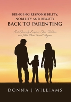Bringing Responsibility, Nobility and Beauty Back to Parenting: Heal Yourself, Empower Your Children and Aim Them Toward Purpose B0FJHXT5GR Book Cover