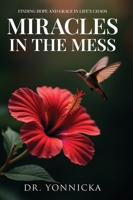 Miracles in the Mess: Finding Hope and Grace in Life's Chaos B0FQ34CSNQ Book Cover