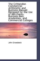 The Crittendon Commercial Arithmetic and Business Manual: Designed for the Use of Merchants, Busines 1103207687 Book Cover