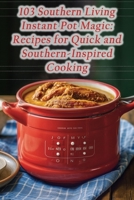 103 Southern Living Instant Pot Magic: Recipes for Quick and Southern-Inspired Cooking B0CLSJPYYX Book Cover