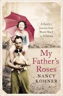 My Father's Roses: A Family's Journey from World War I to Treblinka 1605980188 Book Cover