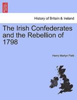 The Irish Confederates, and the Rebellion of 1798 1241456984 Book Cover