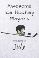 Awesome Ice Hockey Players Are Born in July: Notebook Gift for Hockey Lovers : 120 Lined Ruled Page 1675794375 Book Cover
