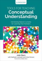 Tools for Teaching Conceptual Understanding, Elementary: Harnessing Natural Curiosity for Learning That Transfers 1506377246 Book Cover