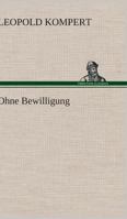 Ohne Bewilligung 3847270761 Book Cover