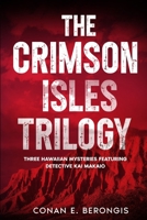 The Crimson Isles Trilogy: Three Hawaiian Mysteries Featuring Detective Kai Makaio B0FL883DGC Book Cover