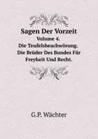 Sagen Der Vorzeit Volume 4. Die Teufelsbeachwörung. Die Brüder Des Bundes Für Freyheit Und Recht 5519056188 Book Cover