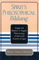 Spirit's Philosophical Bildung: Image and Rhetoric in Hegel's Phenomenology of Spirit and Science of Logic 0761829415 Book Cover