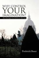 Why Control Your Imagination?: How Psychologists Can (Re)Discover Their Souls 1475908024 Book Cover