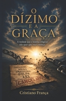 O DÍZIMO E A GRAÇA: A verdade que o sistema religioso não quer que você conheça. (Portuguese Edition) B0H9BVDYW5 Book Cover